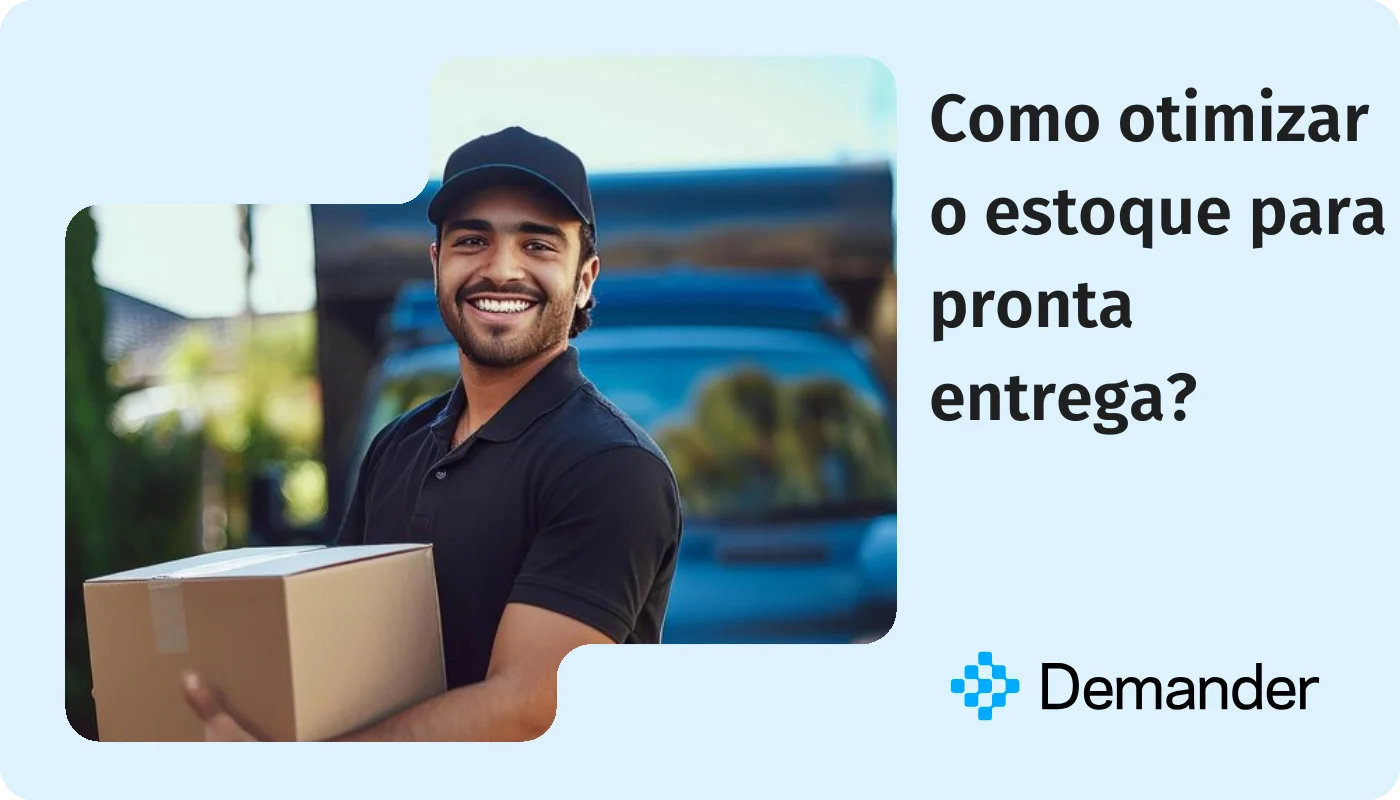 Como otimizar o estoque para pronta entrega? - Demander - Força de Vendas
